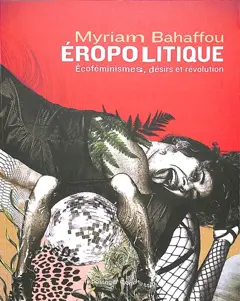 Eropolitique : écoféminismes, désirs et révolution