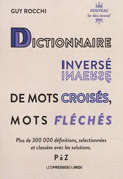 Dictionnaire inversé de mots croisés, mots fléchés : plus de 300.000 définitions, sélectionnées et classées avec les solutions, tome 3 : P à Z