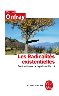 Contre-histoire de la philosophie, tome 6 : Les radicalités existentielles