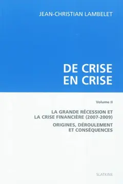 De crise en crise, tome 2 : La Grande Récession et la crise financière (2007-2009) : origines, déroulement et conséquences