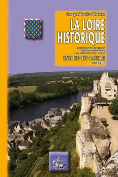 La Loire historique, pittoresque et biographique : de la source de ce fleuve à son embouchure dans l'océan, tome 8 : Indre-et-Loire