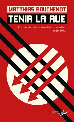 Tenir la rue : face au fascisme, l'autodéfense socialiste, 1929-1938