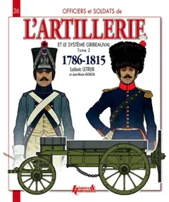 L'artillerie et le système Gribeauval : 1786-1815, tome 2 : L'artillerie à cheval et le train d'artillerie