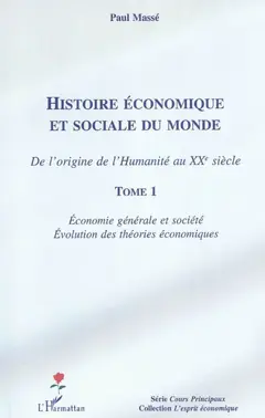 Histoire économique et sociale du monde : de l'origine de l'humanité au XXe siècle, tome 1 : Economie générale et société, évolution des théories économiques