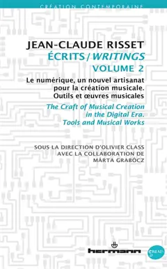 Ecrits, tome 2 : Le numérique, un nouvel artisanat pour la création musicale : outils et œuvres musicales. The craft of musical creation in the digital era : tools and musical works. Writings. Vol. 2. Le numérique, un nouvel artisanat pour la création musicale : outils et œuvres musicales. The craft of musical creation in the digital era : tools and musical works