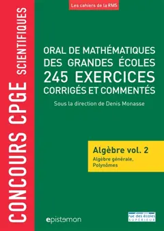 Oral de mathématiques des grandes écoles : algèbre, tome 2 : Algèbre générale, polynômes : 245 exercices corrigés et commentés : concours CPGE scientifiques