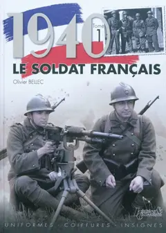 Le soldat français : 1940, tome 1 : Uniformes, coiffures, insignes
