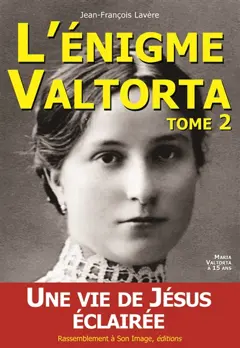 L'énigme Valtorta, tome 2 : Une vie de Jésus éclairée !