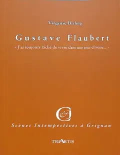 Gustave Flaubert : "j'ai toujours tâché de vivre dans une tour d'ivoire…" : adaptation libre des lettres, couverture