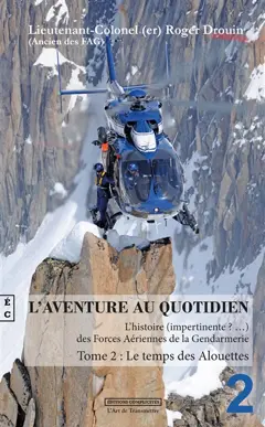 L'aventure au quotidien : l'histoire (impertinente ?…) des forces aériennes de la gendarmerie, tome 2 : Le temps des Alouettes