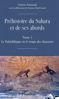 Préhistoire du Sahara et de ses abords, tome 1 : Le paléolithique ou Le temps des chasseurs