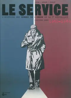 Le service : l'histoire des hommes de l'ombre de la Ve République, tome 1 : Premières armes : 1960-1968