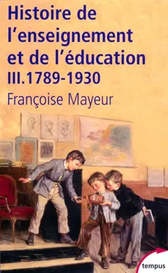 Histoire générale de l'enseignement et de l'éducation en France, tome 3 : De la Révolution à l'école républicaine : 1789-1930