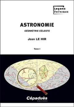 Astronomie : géométrie céleste, tome 1