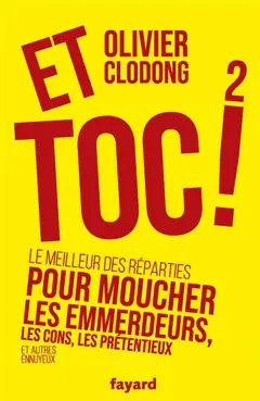 Et toc ! : le meilleur des réparties pour moucher les emmerdeurs, les cons, les prétentieux et autres ennuyeux, tome 2