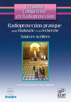 Personne compétente en radioprotection, tome 4 : Radioprotection pratique pour l'industrie et la recherche : sources scellées