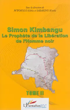 Simon Kimbangu : le prophète de la libération de l'homme noir : actes de la Conférence internationale sur Simon Kimbangu (1887-1951), l'homme, son œuvre et sa contribution à la libération de l'homme noir, Kinshasa, du 24 au 28 juillet 2011, tome 2