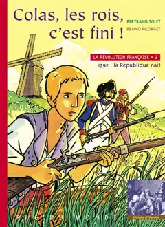 La Révolution française, tome 2 : Colas, les rois, c'est fini ! : 1792, la République naît