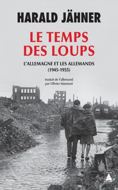 Le temps des loups : l'Allemagne et les Allemands (1945-1955)