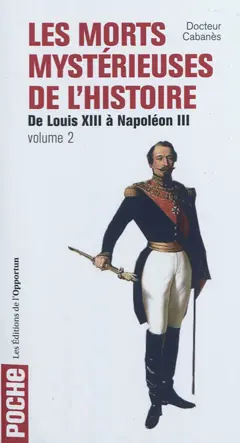 Les morts mystérieuses de l'histoire, tome 2 : Rois, reine et princes français de Louis XIII à Napoléon III
