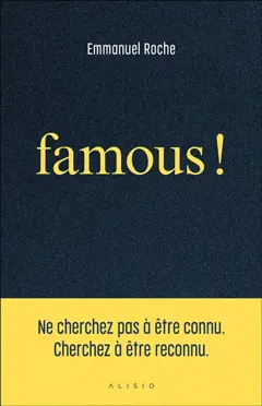 Famous ! : ne cherchez pas à être connu, cherchez à être reconnu