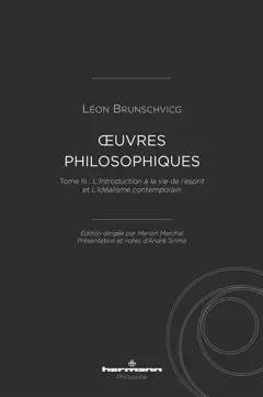 Œuvres philosophiques de Léon Brunschvicg, tome 3 : Introduction à la vie de l'esprit. L'idéalisme contemporain