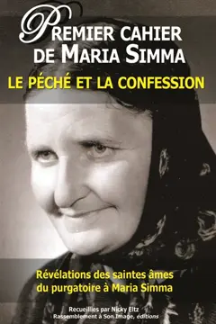 Les cahiers de Maria Simma, tome 1 : Révélations des saintes âmes du purgatoire à Maria Simma sur le péché et la confession