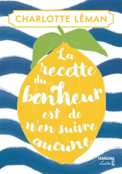 La recette du bonheur est de n'en suivre aucune, couverture