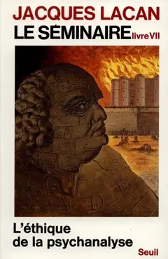 Le Séminaire, tome 7 : L'Ethique de la psychanalyse : 1959-1960