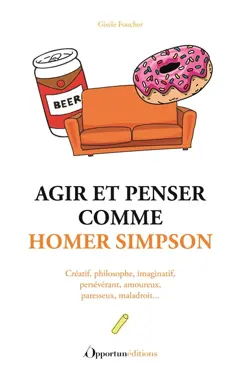 Agir et penser comme Homer Simpson : créatif, philosophe, imaginatif, persévérant, amoureux, paresseux, maladroit…