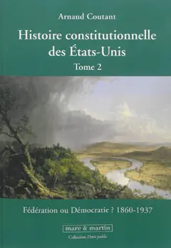 Histoire constitutionnelle des Etats-Unis, tome 2 : Fédération ou démocratie ? : 1860-1937