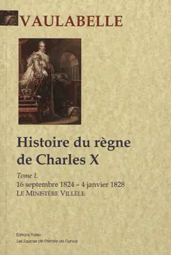 Histoire du règne de Charles X, tome 1 : Le ministère Villèle : 16 septembre 1824-4 janvier 1828