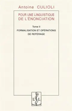 Pour une linguistique de l'énonciation, tome 2 : Formalisation et opérations de repérage