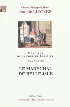 Mémoires sur la cour de Louis XV, tome 6 : Janvier-septembre 1742 : le maréchal de Belle-Isle