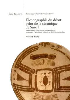 L'iconographie du décor peint de la céramique de Suse, tome 1 : Les coupes des collections du Musée du Louvre et du Musée d'archéologie nationale de Saint-Germain-en-Laye