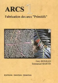 Arcs : fabrication des arcs primitifs, tome 1