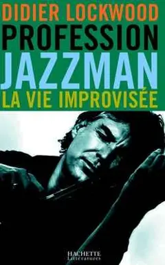 Profession jazzman : la vie improvisée