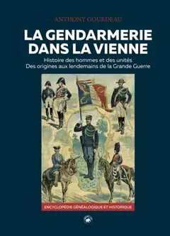 La gendarmerie dans la Vienne : histoire des hommes et des unités, des origines aux lendemains de la Grande Guerre : encyclopédie généalogique et historique, tome 1