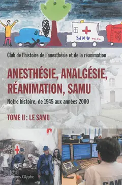 Anesthésie, analgésie, réanimation, Samu : notre histoire, de 1945 aux années 2000, tome 2 : Le Samu