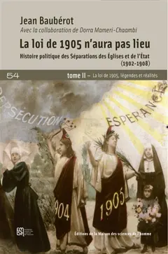 La loi de 1905 n'aura pas lieu : histoire politique des séparations des Eglises et de l'Etat (1902-1908), tome 2 : La loi de 1905, légendes et réalités