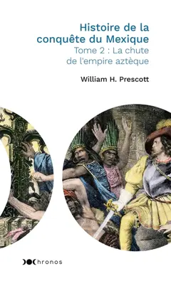 Histoire de la conquête du Mexique, tome 2 : La chute de l'empire aztèque