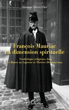 François Mauriac, la dimension spirituelle : l'esthétique religieuse dans Le baiser au lépreux et Thérèse Desqueyroux
