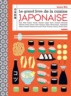 Le grand livre de la cuisine japonaise : sushi, maki, sashimi, témaki, chirashi, onigiri, bento, domburi, yakimeshi, yakisoba, somen, ramen, udon, tempura, gyoza, okonomiyaki, teppanyaki, yakitori, teriyaki, tsukuné, harumaki, tataki, tonkatsu, kinpira, shabu-shabu