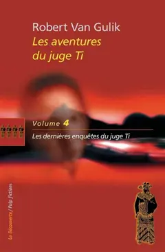 Les aventures du juge Ti, tome 4 : Les dernières enquêtes du juge Ti : romans et nouvellles