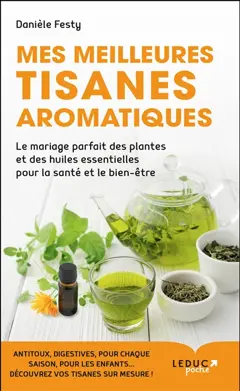 Mes meilleures tisanes aromatiques : le mariage parfait des plantes et des huiles essentielles pour la santé et le bien-être
