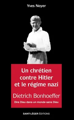 Un chrétien contre Hitler et le régime nazi : Dietrich Bonhoeffer : dire Dieu dans un monde sans Dieu, couverture