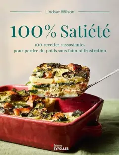 100 % satiété : 100 recettes rassasiantes pour perdre du poids sans faim ni frustration