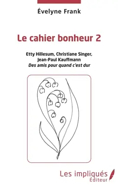 Le cahier bonheur, tome 2 : Etty Hillesum, Christiane Singer, Jean-Paul Kauffmann : des amis pour quand c'est dur