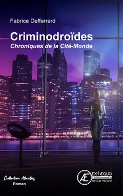 Chroniques de la Cité-Monde, tome 1 : Criminodroïdes : roman à trois temps