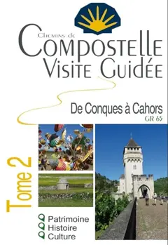 Compostelle : visite guidée, tome 2 : De Conques à Cahors : GR 65
